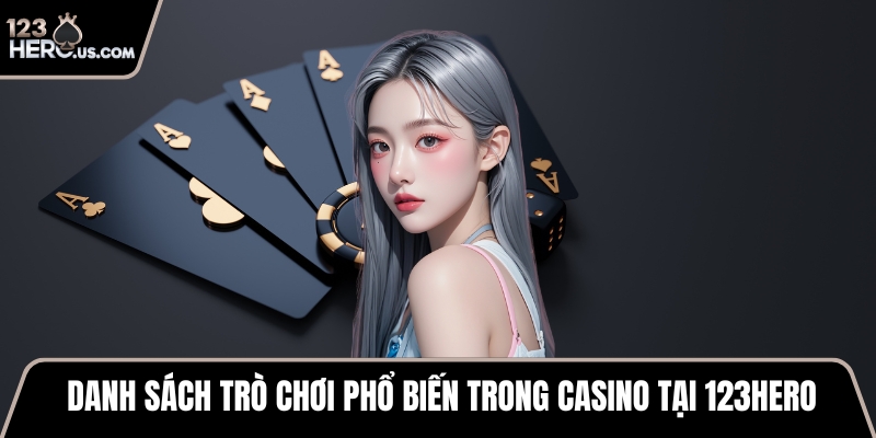 Danh sách trò chơi phổ biến trong casino tại 123HERO