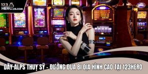 Dãy Alps Thuỵ Sỹ – Đường Đua Bi Địa Hình Cao Tại 123HERO