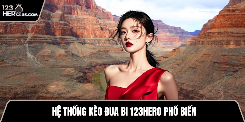 Hệ thống kèo đua bi 123HERO phổ biến