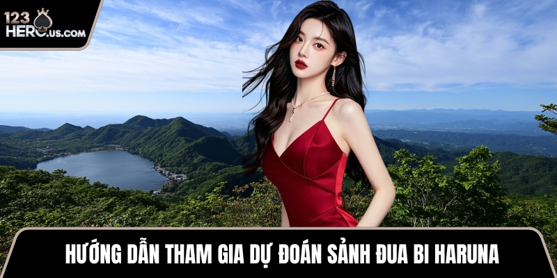 Hướng dẫn tham gia dự đoán sảnh đua bi Haruna