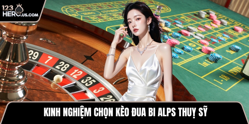 Kinh nghiệm chọn kèo đua bi Alps Thuỵ Sỹ