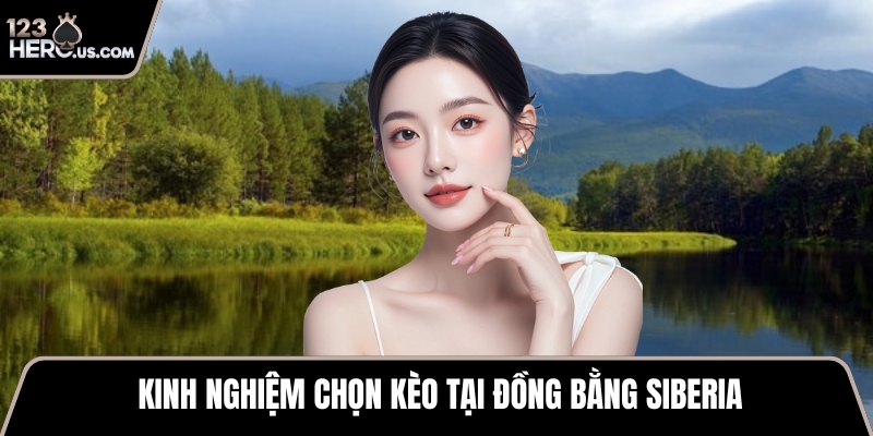 Kinh nghiệm chọn kèo tại đồng bằng Siberia