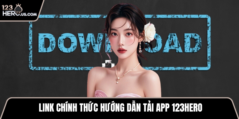 Link chính thức hướng dẫn tải app 123HERO