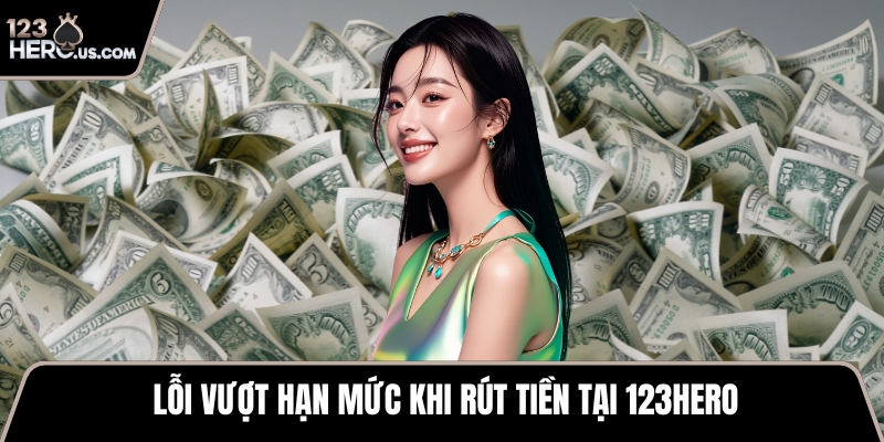 Lỗi vượt hạn mức khi rút tiền tại 123HERO