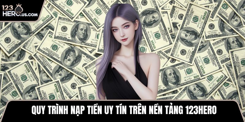 Quy trình nạp tiền uy tín trên nền tảng 123HERO