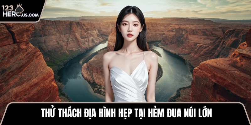 Thử thách địa hình hẹp tại hẻm đua núi lớn